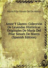 Amor Y Llanto: Coleccion De Leyendas Historicas Originales De Maria Del Pilar Sinues De Marco (Spanish Edition)
