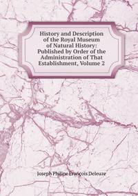 History and Description of the Royal Museum of Natural History: Published by Order of the Administration of That Establishment, Volume 2