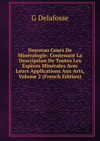 Nouveau Cours De Mineralogie: Contenant La Description De Toutes Les Especes Minerales Avec Leurs Applications Aux Arts, Volume 2 (French Edition)