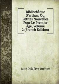 Biblioth?que D'arthur; Ou, Petites Nouvelles Pour Le Premier ?ge, Volume 2 (French Edition)