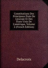 Constitutions Des Principaux ?tats De L'europe Et Des ?tats-Unis De L'am?rique, Volume 2 (French Edition)