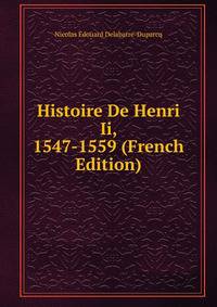 Histoire De Henri Ii, 1547-1559 (French Edition)