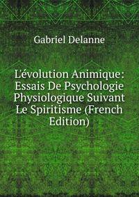 L'?volution Animique: Essais De Psychologie Physiologique Suivant Le Spiritisme (French Edition)