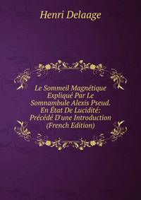 Le Sommeil Magn?tique Expliqu? Par Le Somnambule Alexis Pseud. En ?tat De Lucidit?: Pr?c?d? D'une Introduction (French Edition)