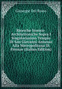 Ricerche Storico-Architettoniche Sopra I Singolarissimo Tempio Di San Giovanni Annesso Alla Metropolitana Di Firenze (Italian Edition)