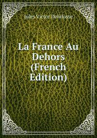 La France Au Dehors (French Edition)