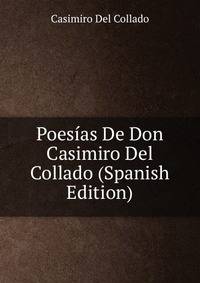 Poesias De Don Casimiro Del Collado (Spanish Edition)