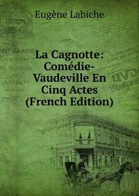 La Cagnotte: Comedie-Vaudeville En Cinq Actes (French Edition)