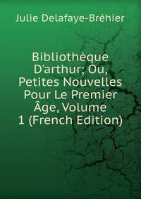 Biblioth?que D'arthur; Ou, Petites Nouvelles Pour Le Premier ?ge, Volume 1 (French Edition)