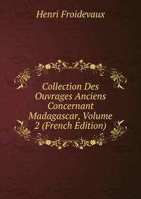Collection Des Ouvrages Anciens Concernant Madagascar, Volume 2 (French Edition)