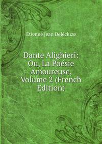 Dante Alighieri: Ou, La Poesie Amoureuse, Volume 2 (French Edition)