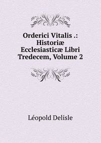 Orderici Vitalis .: Histori? Ecclesiastic? Libri Tredecem, Volume 2