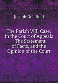 The Parish Will Case: In the Court of Appeals : The Statement of Facts, and the Opinion of the Court