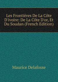 Les Fronti?res De La C?te D'ivoire: De La C?te D'or, Et Du Soudan (French Edition)