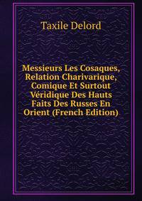 Messieurs Les Cosaques, Relation Charivarique, Comique Et Surtout Veridique Des Hauts Faits Des Russes En Orient (French Edition)