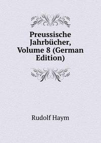 Preussische Jahrbucher, Volume 8 (German Edition)