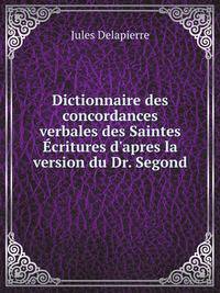 Dictionnaire des concordances verbales des Saintes ?critures d'apres la version du Dr. Segond