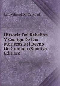 Historia Del Rebelion Y Castigo De Los Moriscos Del Reyno De Granada (Spanish Edition)