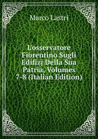 L'osservatore Fiorentino Sugli Edifizj Della Sua Patria, Volumes 7-8 (Italian Edition)