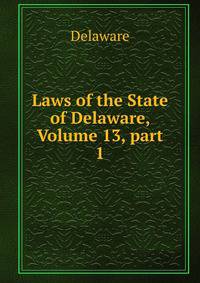 Laws of the State of Delaware, Volume 13, part 1