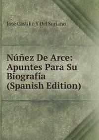 Nunez De Arce: Apuntes Para Su Biografia (Spanish Edition)