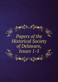 Papers of the Historical Society of Delaware, Issues 1-5