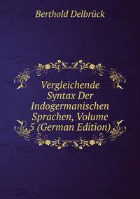 Vergleichende Syntax Der Indogermanischen Sprachen, Volume 5 (German Edition)