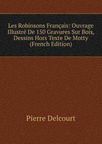 Les Robinsons Francais: Ouvrage Illustre De 150 Gravures Sur Bois, Dessins Hors Texte De Motty (French Edition)