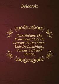 Constitutions Des Principaux ?tats De L'europe Et Des ?tats-Unis De L'am?rique, Volume 5 (French Edition)