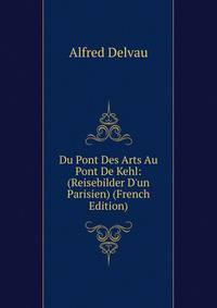 Du Pont Des Arts Au Pont De Kehl: (Reisebilder D'un Parisien) (French Edition)