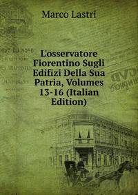 L'osservatore Fiorentino Sugli Edifizi Della Sua Patria, Volumes 13-16 (Italian Edition)