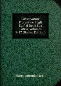 L'osservatore Fiorentino Sugli Edifizi Della Sua Patria, Volumes 9-12 (Italian Edition)
