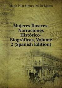 Mujeres Ilustres: Narraciones Historico-Biograficas, Volume 2 (Spanish Edition)