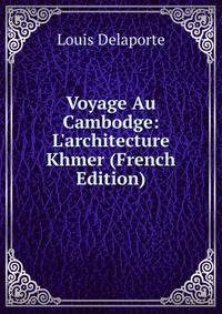Voyage Au Cambodge: L'architecture Khmer (French Edition)