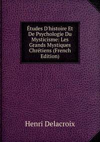 ?tudes D'histoire Et De Psychologie Du Mysticisme: Les Grands Mystiques Chr?tiens (French Edition)