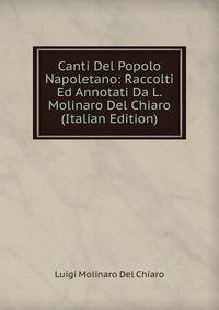 Canti Del Popolo Napoletano: Raccolti Ed Annotati Da L. Molinaro Del Chiaro (Italian Edition)