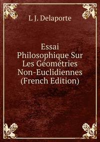 Essai Philosophique Sur Les Geometries Non-Euclidiennes (French Edition)