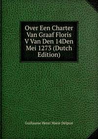 Over Een Charter Van Graaf Floris V Van Den 14Den Mei 1273 (Dutch Edition)