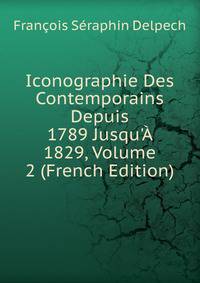 Iconographie Des Contemporains Depuis 1789 Jusqu'? 1829, Volume 2 (French Edition)