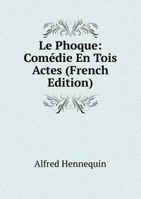 Le Phoque: Comedie En Tois Actes (French Edition)