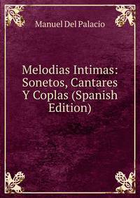 Melodias Intimas: Sonetos, Cantares Y Coplas (Spanish Edition)
