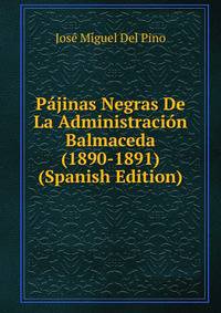 Pajinas Negras De La Administracion Balmaceda (1890-1891) (Spanish Edition)