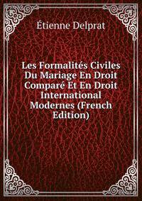 Les Formalit?s Civiles Du Mariage En Droit Compar? Et En Droit International Modernes (French Edition)