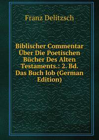 Biblischer Commentar Uber Die Poetischen Bucher Des Alten Testaments.: 2. Bd. Das Buch Iob (German Edition)