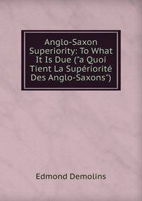Anglo-Saxon Superiority: To What It Is Due ("a Quoi Tient La Sup?riorit? Des Anglo-Saxons")