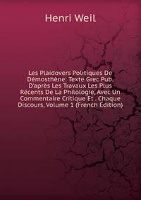 Les Plaidovers Politiques De D?mosth?ne: Texte Grec Pub.D'apr?s Les Travaux Les Plus R?cents De La Philologie, Avec Un Commentaire Critique Et . Chaque Discours, Volume 1 (French Edition)