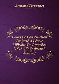 Cours De Construction Profess? ? L'?cole Militaire De Bruxelles (1843-1847) (French Edition)