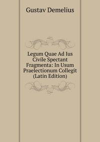 Legum Quae Ad Ius Civile Spectant Fragmenta: In Usum Praelectionum Collegit (Latin Edition)