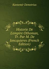 Historie De L'empire Othoman, Tr. Par M. De Joncquieres (French Edition)