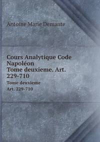 Cours Analytique De Code Civil, Code Napoleon, Par. A.M. Demante (Continue Par E. Colmet De Santerre). (French Edition)